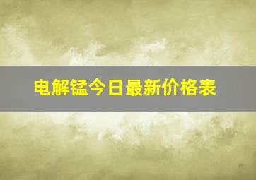 电解锰今日最新价格表