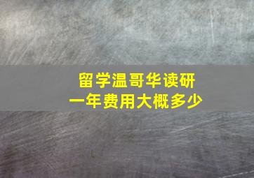 留学温哥华读研一年费用大概多少