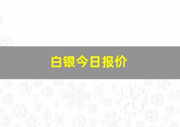 白银今日报价