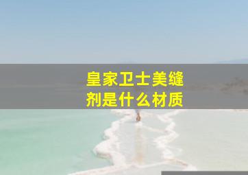 皇家卫士美缝剂是什么材质