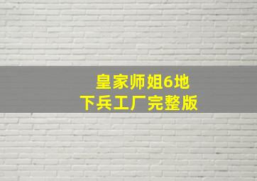 皇家师姐6地下兵工厂完整版