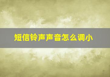 短信铃声声音怎么调小