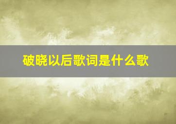 破晓以后歌词是什么歌