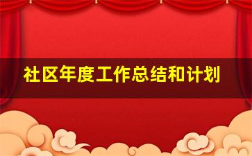 社区年度工作总结和计划