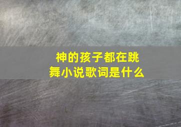 神的孩子都在跳舞小说歌词是什么