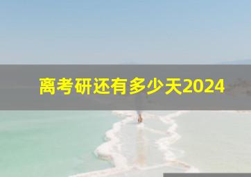 离考研还有多少天2024