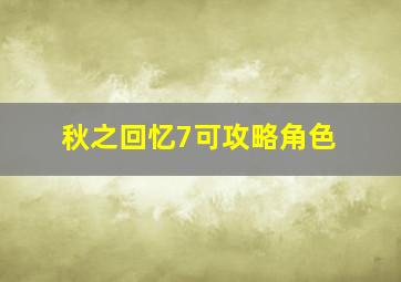 秋之回忆7可攻略角色