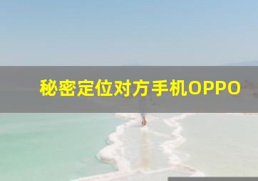 秘密定位对方手机OPPO