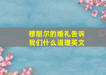 穆丽尔的婚礼告诉我们什么道理英文