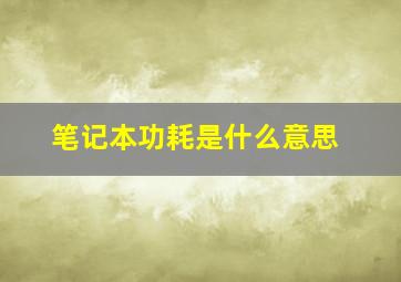 笔记本功耗是什么意思