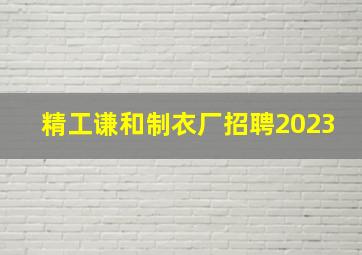 精工谦和制衣厂招聘2023