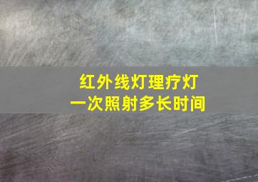 红外线灯理疗灯一次照射多长时间