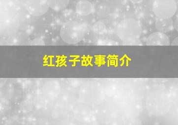 红孩子故事简介