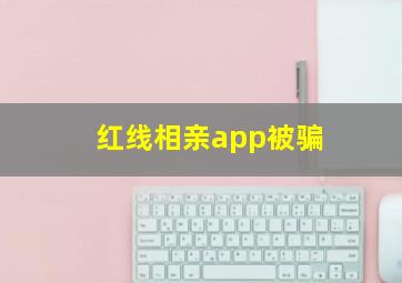 红线相亲app被骗