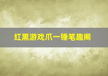 红黑游戏爪一锤笔趣阁