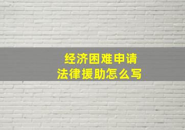 经济困难申请法律援助怎么写