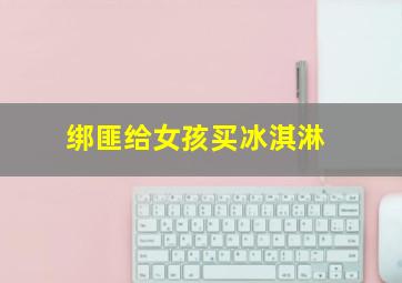 绑匪给女孩买冰淇淋