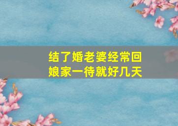 结了婚老婆经常回娘家一待就好几天