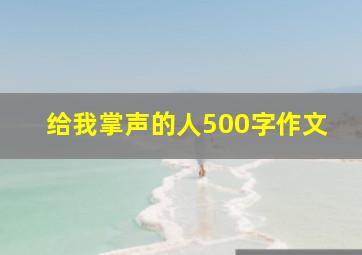 给我掌声的人500字作文