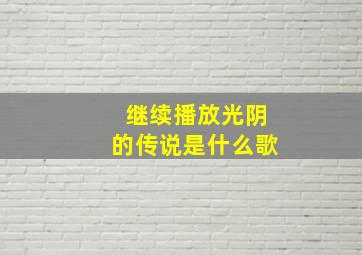 继续播放光阴的传说是什么歌