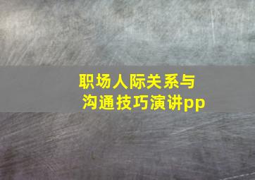 职场人际关系与沟通技巧演讲pp