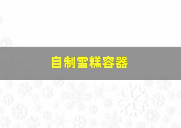 自制雪糕容器