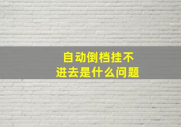 自动倒档挂不进去是什么问题