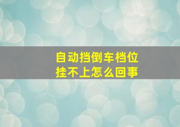 自动挡倒车档位挂不上怎么回事