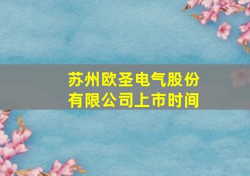 苏州欧圣电气股份有限公司上市时间