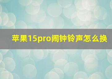 苹果15pro闹钟铃声怎么换