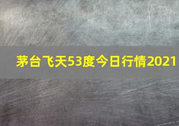 茅台飞天53度今日行情2021