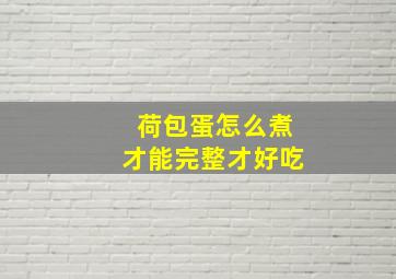 荷包蛋怎么煮才能完整才好吃