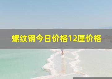 螺纹钢今日价格12厘价格