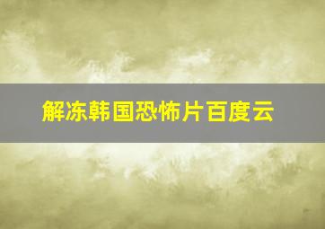 解冻韩国恐怖片百度云