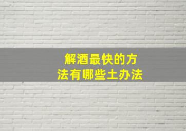 解酒最快的方法有哪些土办法