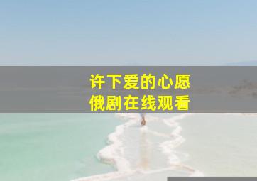 许下爱的心愿俄剧在线观看