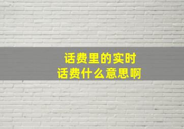 话费里的实时话费什么意思啊