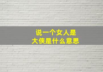 说一个女人是大侠是什么意思