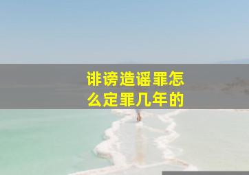 诽谤造谣罪怎么定罪几年的