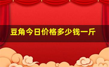 豆角今日价格多少钱一斤