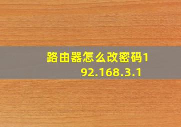 路由器怎么改密码192.168.3.1