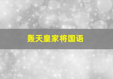 轰天皇家将国语