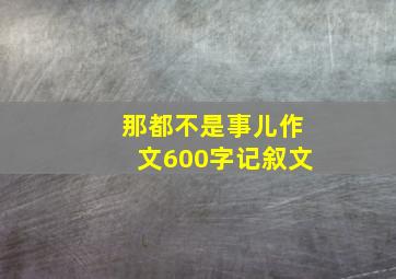 那都不是事儿作文600字记叙文