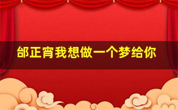 邰正宵我想做一个梦给你