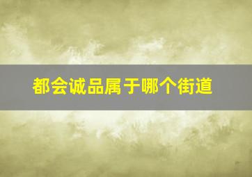 都会诚品属于哪个街道