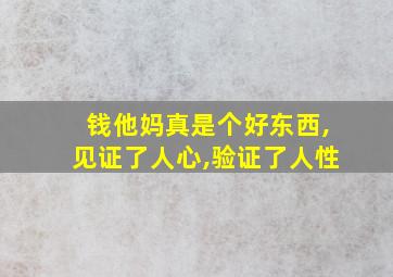 钱他妈真是个好东西,见证了人心,验证了人性