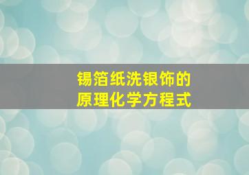 锡箔纸洗银饰的原理化学方程式