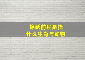 锦绣前程是指什么生肖与动物