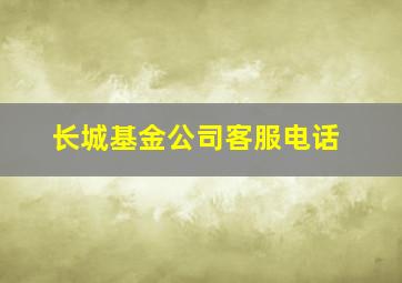 长城基金公司客服电话