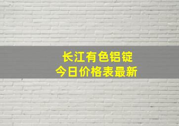 长江有色铝锭今日价格表最新